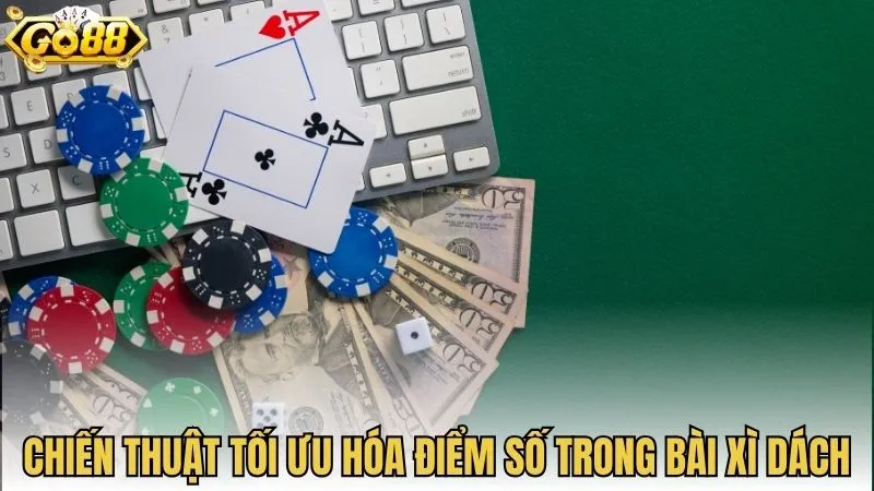 Chiến thuật tối ưu hóa điểm số trong bài Xì Dách
