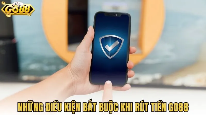 Những điều kiện bắt buộc khi rút tiền GO88