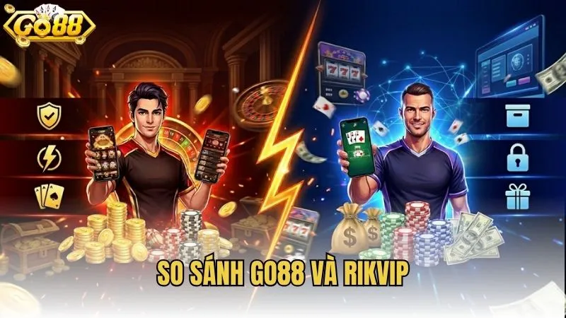 So Sánh GO88 Và RIKVIP Phân Tích Toàn Diện Từ Giao Diện Đến Ưu Đãi