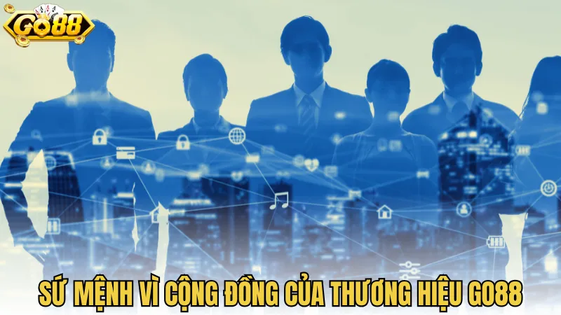 Sứ mệnh vì cộng đồng của thương hiệu GO88