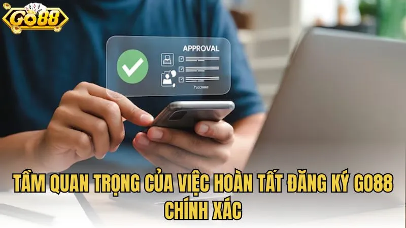 Tầm quan trọng của việc hoàn tất đăng ký GO88 chính xác